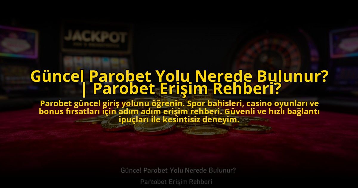 Guncel-Parobet-Yolu-Nerede-Bulunur-Parobet-Erisim-Rehberi-overlay-1776025490.jpg